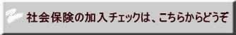 社会保険の加入チェックは、こちらからどうぞ